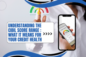 Understanding the CIBIL Score Range What It Means for Your Credit Health